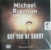 Say You're Sorry written by Michael Robotham performed by Sean Barrett on Audio CD (Unabridged)
